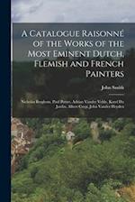 A Catalogue Raisonné of the Works of the Most Eminent Dutch, Flemish and French Painters: Nicholas Berghem, Paul Potter, Adrian Vander Velde, Karel Du