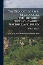 The Geology of Parts of Middlesex, Hertfordshire, Buckinghamshire, Berkshire, and Surrey: (Sheet 7 of the Map of the Geological Survey of Great Britai