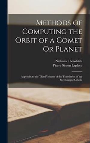 Methods of Computing the Orbit of a Comet Or Planet: Appendix to the Third Volume of the Translation of the Méchanique Céleste