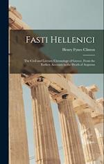 Fasti Hellenici: The Civil and Literary Chronology of Greece, From the Earliest Accounts to the Death of Augustus 