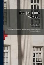 Dr. Jacobi's Works: Collected Essays, Addresses, Scientific Papers and Miscellaneous Writings of A. Jacobi; Volume 1 