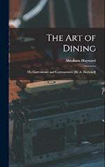 The Art of Dining; Or, Gastronomy and Gastronomers [By A. Hayward] 
