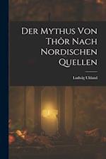 Der Mythus von Thôr nach nordischen Quellen