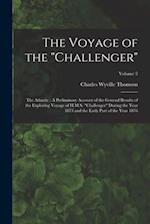 The Voyage of the "Challenger": The Atlantic : A Preliminary Account of the General Results of the Exploring Voyage of H.M.S. "Challenger" During the 