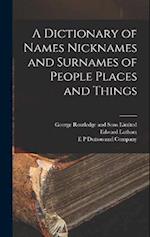 A Dictionary of Names Nicknames and Surnames of People Places and Things 