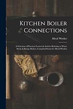 Kitchen Boiler Connections: A Selection of Practical Letters & Articles Relating to Water Backs & Range Boilers, Compiled From the Metal Worker 