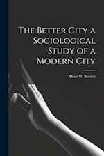 The Better City a Sociological Study of a Modern City 