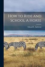 How to Ride and School A Horse 