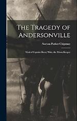 The Tragedy of Andersonville: Trial of Captain Henry Wirz, the Prison Keeper 