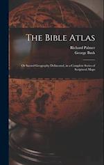 The Bible Atlas: Or Sacred Geography Delineated, in a Complete Series of Scriptural Maps 