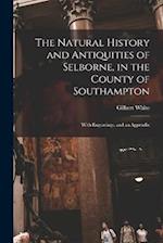 The Natural History and Antiquities of Selborne, in the County of Southampton: With Engravings, and an Appendix 