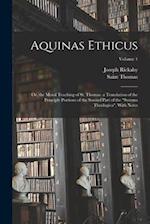 Aquinas Ethicus: Or, the Moral Teaching of St. Thomas. a Translation of the Principle Portions of the Second Part of the "Summa Theologica", With Note
