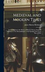 Medieval and Modern Times: An Introduction to the History of Western Europe From the Dissolution of the Roman Empire to the Opening of the Great War o