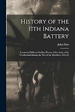 History of the 11th Indiana Battery: Connected With an Outline History of the Army of the Cumberland During the War of the Rebellion, 1861-65 