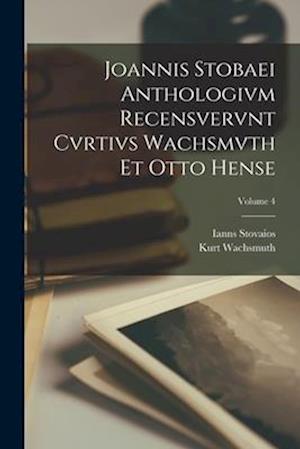 Joannis Stobaei Anthologivm recensvervnt Cvrtivs Wachsmvth et Otto Hense; Volume 4