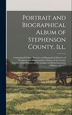 Portrait and Biographical Album of Stephenson County, Ill.: Containing Full Page Portraits and Biographical Sketches of Prominent and Representative C