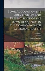 Some Account of the Early History and Present State of the Town of Quincy, in the Commonwealth of Massachusetts; Volume 1 