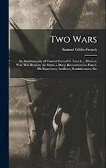 Two Wars: An Autobiography of General Samuel G. French ... Mexican war; war Between the States, a Diary; Reconstruction Period, his Experience; Incide