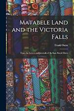 Matabele Land and the Victoria Falls: From the Letters and Journals of the Late Frank Oates 
