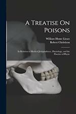 A Treatise On Poisons: In Relation to Medical Jurisprudence, Physiology, and the Practice of Physic 