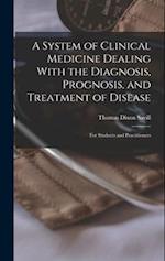 A System of Clinical Medicine Dealing With the Diagnosis, Prognosis, and Treatment of Disease: For Students and Practitioners 