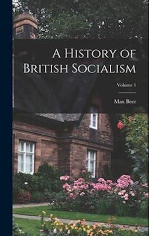 A History of British Socialism; Volume 1