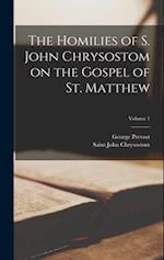 The Homilies of S. John Chrysostom on the Gospel of St. Matthew; Volume 1 