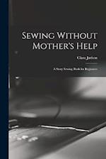 Sewing Without Mother's Help; a Story Sewing Book for Beginners 