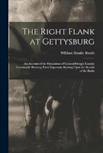 The Right Flank at Gettysburg: An Account of the Operations of General Gregg's Cavalry Command, Showing Their Important Bearing Upon the Results of th