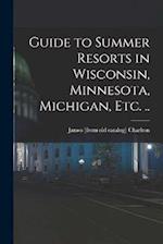 Guide to Summer Resorts in Wisconsin, Minnesota, Michigan, etc. .. 