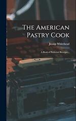 The American Pastry Cook: A Book of Perfected Receipts... 