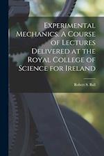 Experimental Mechanics. A Course of Lectures Delivered at the Royal College of Science for Ireland 