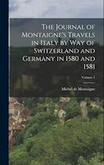 The Journal of Montaigne's Travels in Italy by way of Switzerland and Germany in 1580 and 1581; Volume 1 