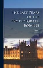The Last Years of the Protectorate, 1656-1658; Volume 1 