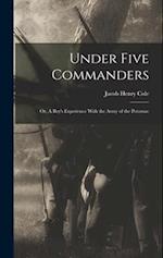 Under Five Commanders; or, A Boy's Experience With the Army of the Potomac 