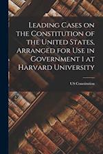 Leading Cases on the Constitution of the United States, Arranged for use in Government 1 at Harvard University 