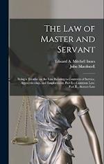 The law of Master and Servant: Being a Treatise on the Law Relating to Contracts of Service, Apprenticeship, and Employment. Part I.-- Common Law. Par