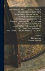 Historical and Miscellaneous Questions. By Richmal Mangnall. From the 84th London ed. With Large Additions, Embracing the Elementsom the 84th London e