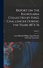 Report on the Radiolaria Collected by H.M.S. Challenger During the Years 1873-76; Volume 2 