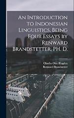 An Introduction to Indonesian Linguistics, Being Four Essays by Renward Brandstetter, PH. D. 