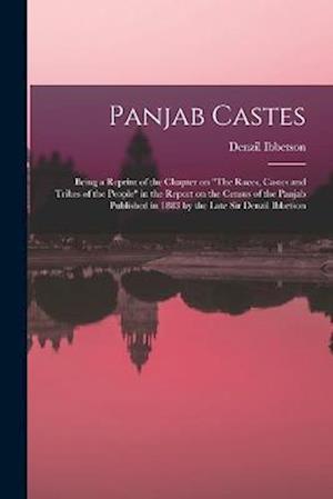 Panjab Castes; Being a Reprint of the Chapter on "The Races, Castes and Tribes of the People" in the Report on the Census of the Panjab Published in 1