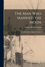 The man who Married the Moon: And Other Pueblo Indian Folk-stories 