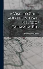 A Visit to Chile and the Nitrate Fields of Tarapaca, etc. 