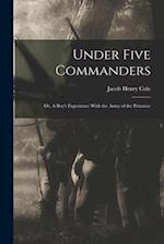 Under Five Commanders; or, A Boy's Experience With the Army of the Potomac 