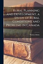 Rural Planning and Development, a Study of Rural Conditions and Problems in Canada 