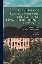The History of Florence Under the Domination of Cosimo, Piero, Lorenzo de' Médicis: 1434-1492 