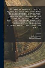 Historical and Miscellaneous Questions. By Richmal Mangnall. From the 84th London ed. With Large Additions, Embracing the Elementsom the 84th London e