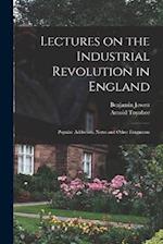 Lectures on the Industrial Revolution in England: Popular Addresses, Notes and Other Fragments 