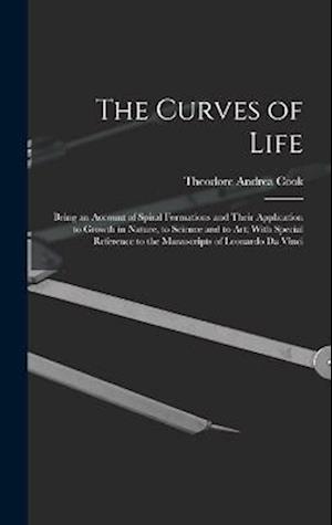 The Curves of Life; Being an Account of Spiral Formations and Their Application to Growth in Nature, to Science and to art; With Special Reference to