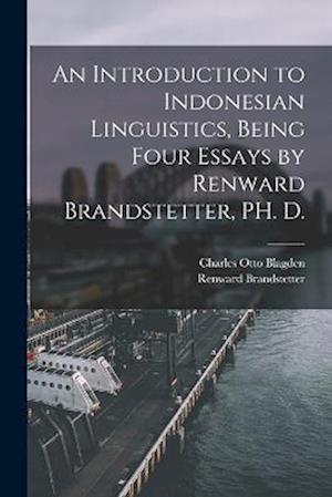 An Introduction to Indonesian Linguistics, Being Four Essays by Renward Brandstetter, PH. D.